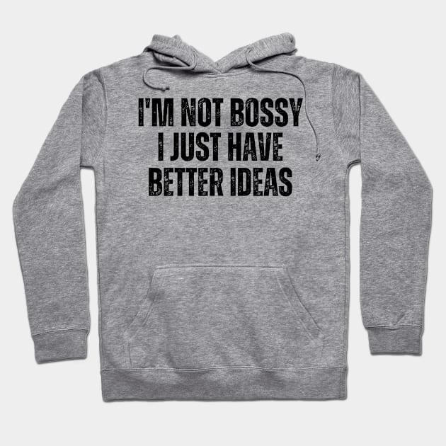 I'm Not Bossy I Just Have Better Ideas Hoodie by HandrisKarwa